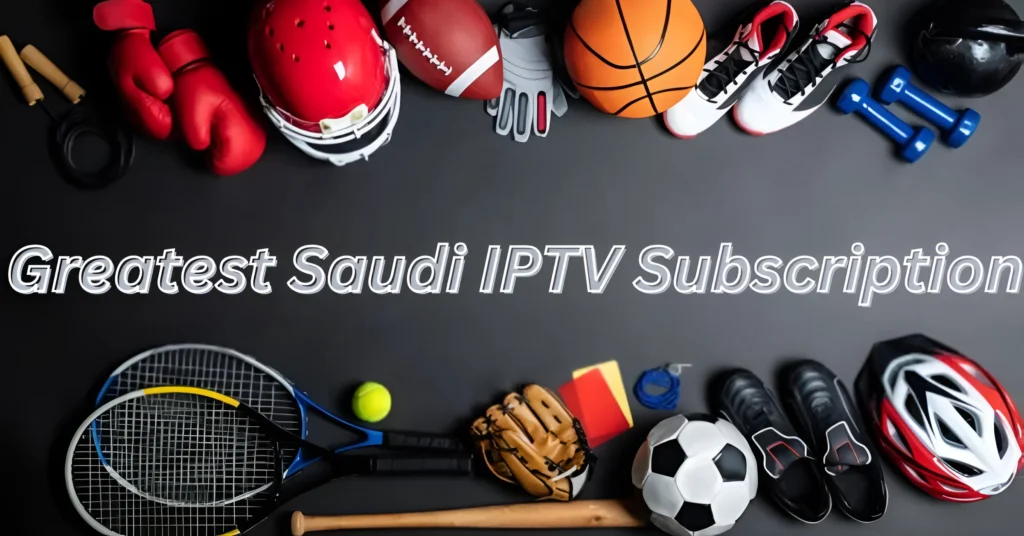 Greatest Saudi IPTV Subscription